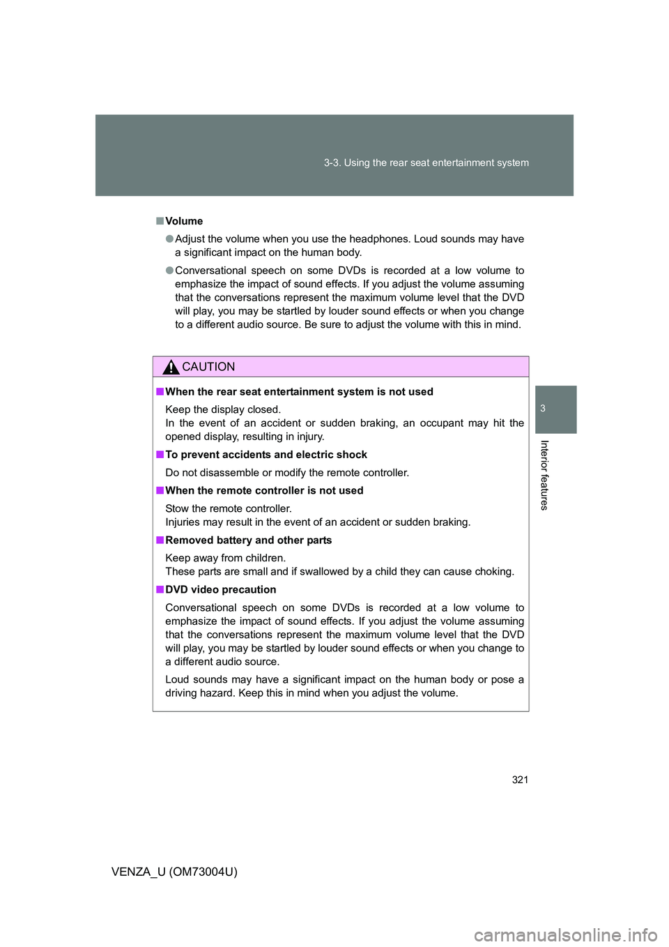 TOYOTA VENZA 2009 Owners Manual (in English) 321
3-3. Using the rear seat entertainment system
3
Interior features
VENZA_U (OM73004U)
■
Vo l u m e
● Adjust the volume when you use the headphones. Loud sounds may have
a significant impact on TOYOTA VENZA 2009 Owners Manual (in English) 321
3-3. Using the rear seat entertainment system
3
Interior features
VENZA_U (OM73004U)
■
Vo l u m e
● Adjust the volume when you use the headphones. Loud sounds may have
a significant impact on