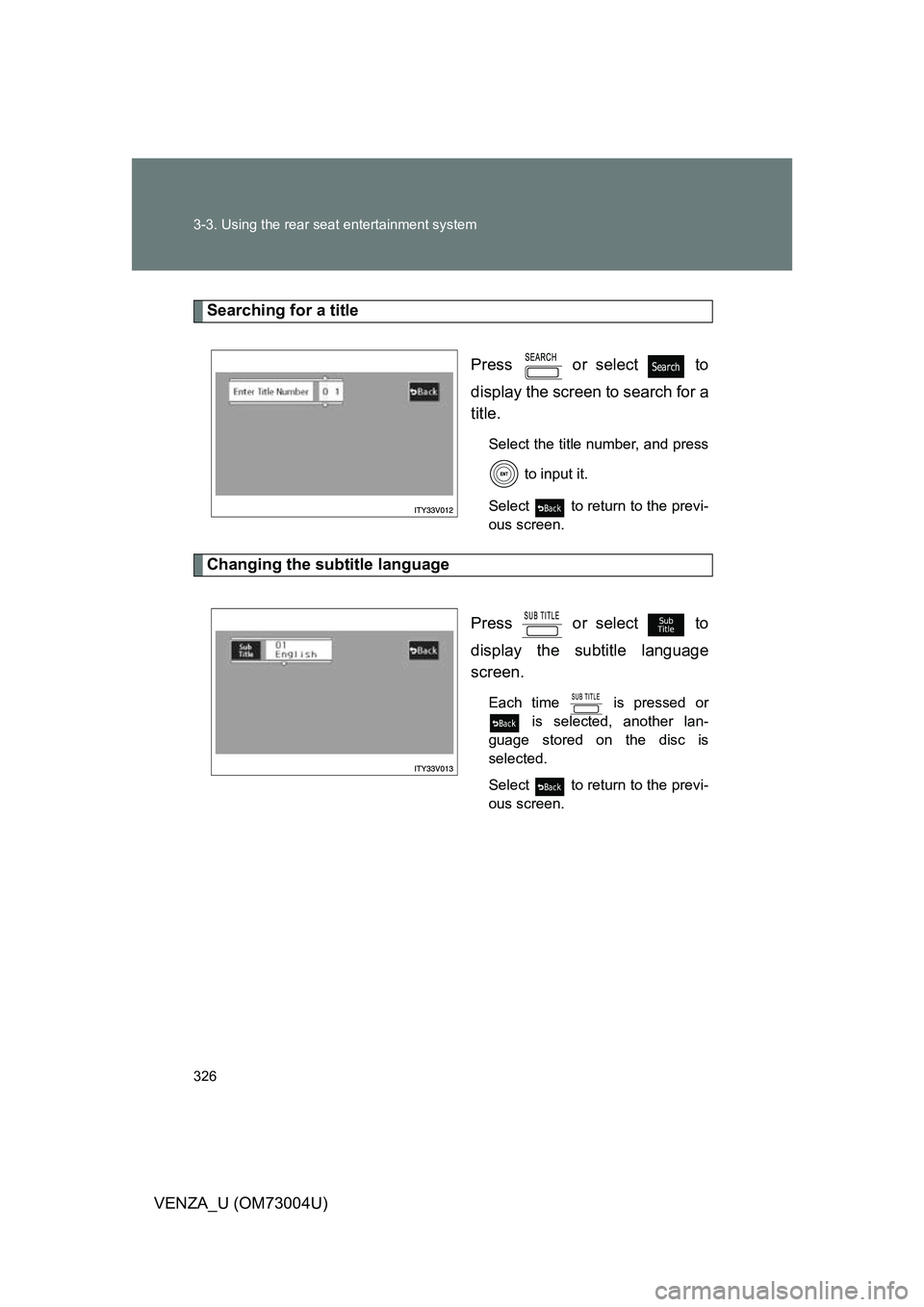 TOYOTA VENZA 2009 Owners Manual (in English) 326 3-3. Using the rear seat entertainment system
VENZA_U (OM73004U)
Searching for a titlePress or select to
display the screen to search for a
title.
Select the title number, and press to input i TOYOTA VENZA 2009 Owners Manual (in English) 326 3-3. Using the rear seat entertainment system
VENZA_U (OM73004U)
Searching for a titlePress or select to
display the screen to search for a
title.
Select the title number, and press to input i