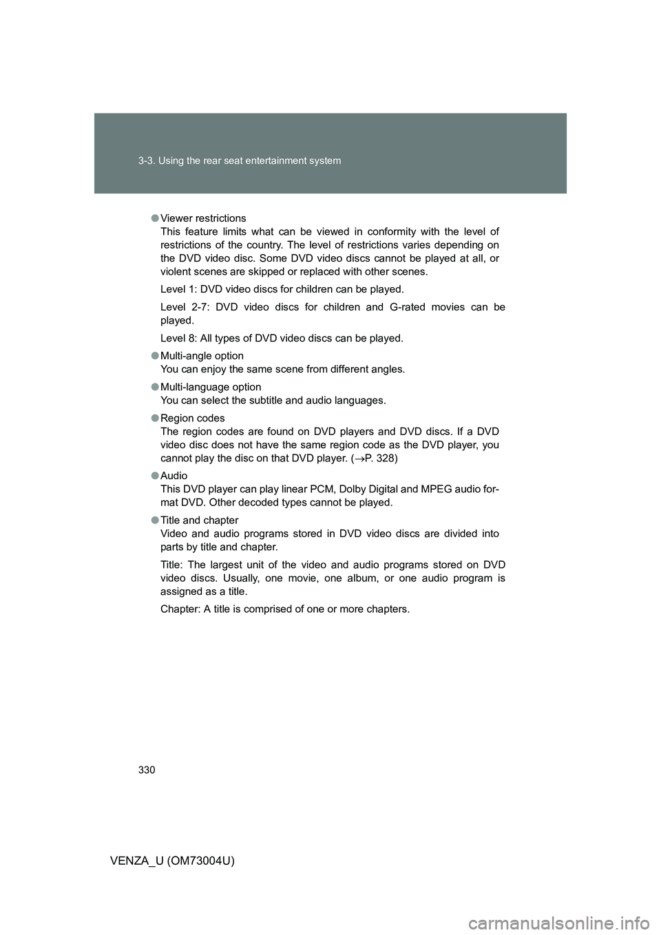 TOYOTA VENZA 2009 Owners Manual (in English) 330 3-3. Using the rear seat entertainment system
VENZA_U (OM73004U)
●Viewer restrictions
This feature limits what can be viewed in conformity with the level of
restrictions of the country. The leve TOYOTA VENZA 2009 Owners Manual (in English) 330 3-3. Using the rear seat entertainment system
VENZA_U (OM73004U)
●Viewer restrictions
This feature limits what can be viewed in conformity with the level of
restrictions of the country. The leve