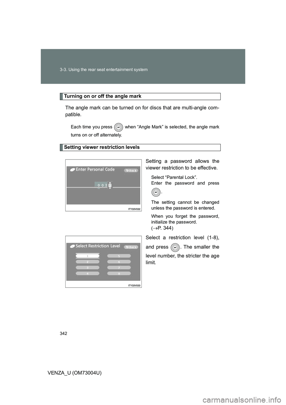 TOYOTA VENZA 2009  Owners Manual (in English) 342 3-3. Using the rear seat entertainment system
VENZA_U (OM73004U)
Turning on or off the angle markThe angle mark can be turned on for  discs that are multi-angle com-
patible.
Each time you press  