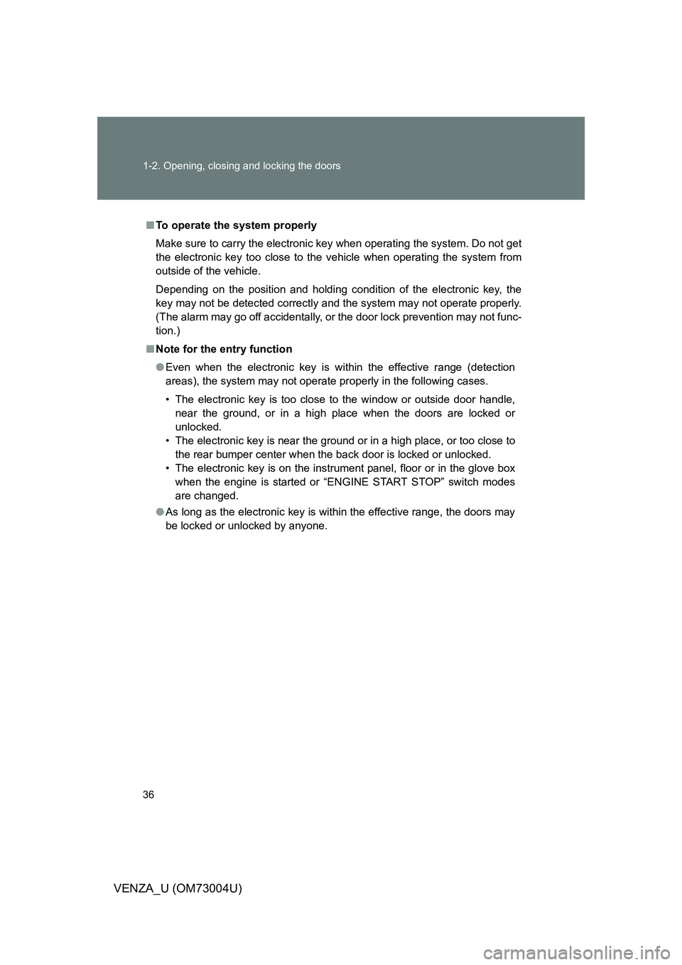 TOYOTA VENZA 2009 (in English) Owners Guide 36 1-2. Opening, closing and locking the doors
VENZA_U (OM73004U)
■To operate the system properly
Make sure to carry the electronic key when operating the system. Do not get
the electronic key too c TOYOTA VENZA 2009 (in English) Owners Guide 36 1-2. Opening, closing and locking the doors
VENZA_U (OM73004U)
■To operate the system properly
Make sure to carry the electronic key when operating the system. Do not get
the electronic key too c