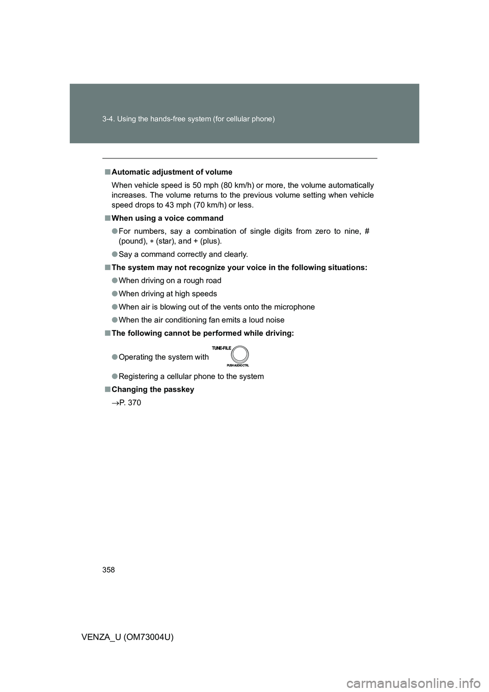 TOYOTA VENZA 2009  Owners Manual (in English) 358 3-4. Using the hands-free system (for cellular phone)
VENZA_U (OM73004U)
■Automatic adjustment of volume
When vehicle speed is 50 mph (80 km/h) or more, the volume automatically
increases. The v