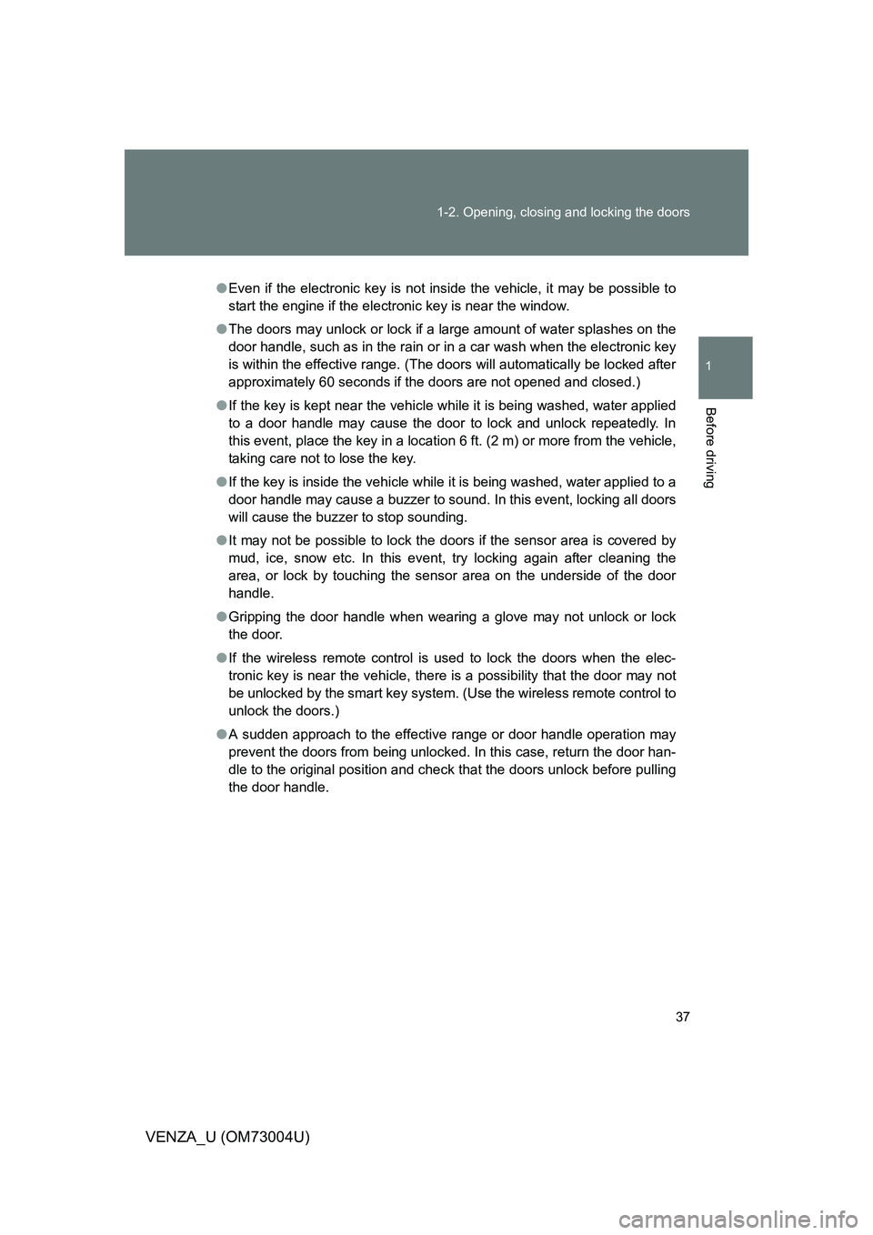 TOYOTA VENZA 2009 (in English) Owners Guide 37
1-2. Opening, closing and locking the doors
1
Before driving
VENZA_U (OM73004U)
●
Even if the electronic key is not inside the vehicle, it may be possible to
start the engine if the electronic ke TOYOTA VENZA 2009 (in English) Owners Guide 37
1-2. Opening, closing and locking the doors
1
Before driving
VENZA_U (OM73004U)
●
Even if the electronic key is not inside the vehicle, it may be possible to
start the engine if the electronic ke