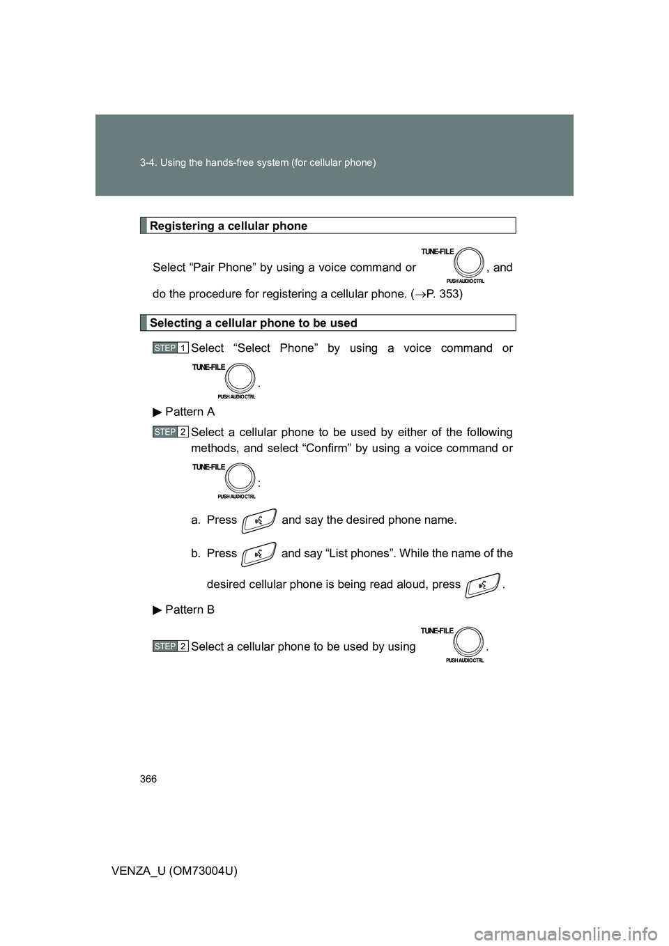 TOYOTA VENZA 2009  Owners Manual (in English) 366 3-4. Using the hands-free system (for cellular phone)
VENZA_U (OM73004U)
Registering a cellular phoneSelect “Pair Phone” by using a voice command or  , and
do the procedure for registering a c