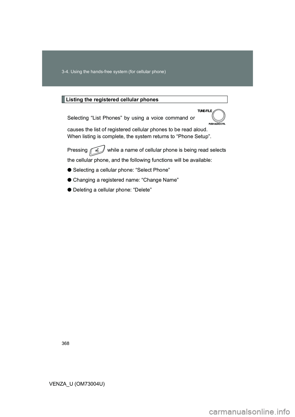 TOYOTA VENZA 2009  Owners Manual (in English) 368 3-4. Using the hands-free system (for cellular phone)
VENZA_U (OM73004U)
Listing the registered cellular phonesSelecting “List Phones” by using a voice command or 
causes the list of registere