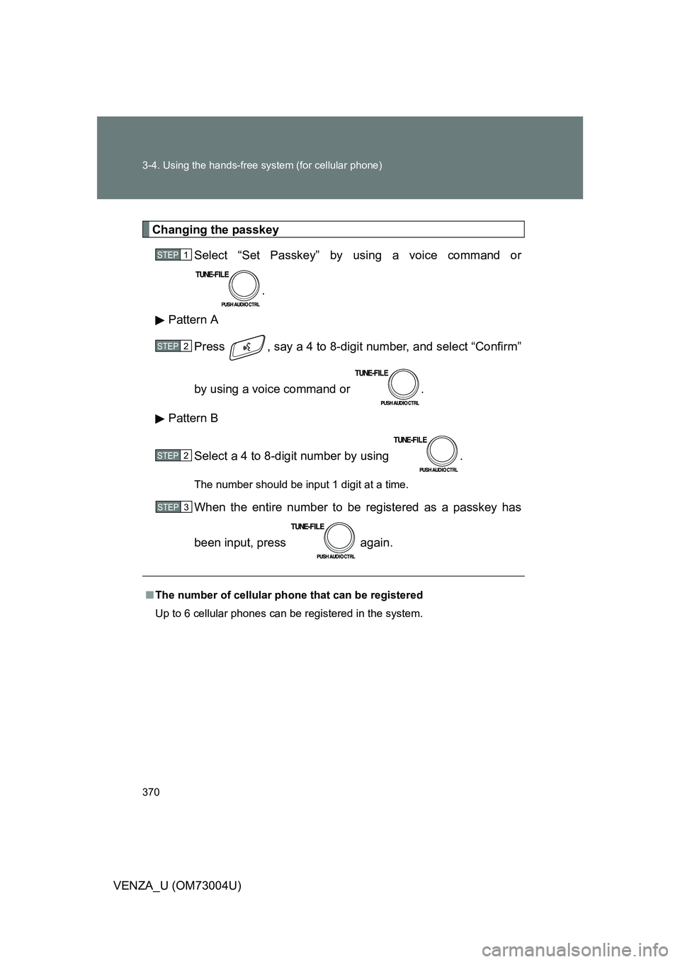 TOYOTA VENZA 2009  Owners Manual (in English) 370 3-4. Using the hands-free system (for cellular phone)
VENZA_U (OM73004U)
Changing the passkeySelect “Set Passkey” by using a voice command or
.
Pattern A Press  , say a 4 to 8-digit number, an