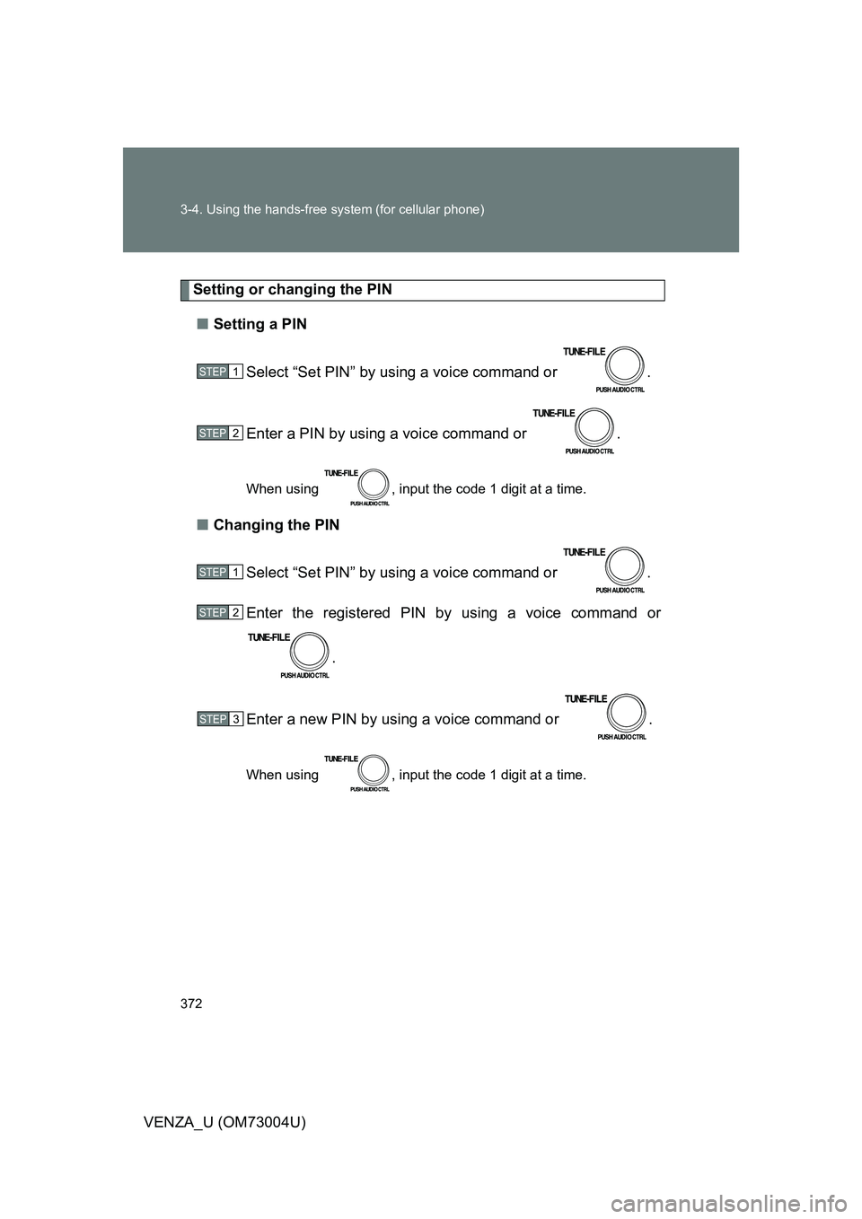 TOYOTA VENZA 2009  Owners Manual (in English) 372 3-4. Using the hands-free system (for cellular phone)
VENZA_U (OM73004U)
Setting or changing the PIN■ Setting a PIN
Select “Set PIN” by using a voice command or  .
Enter a PIN by using a voi