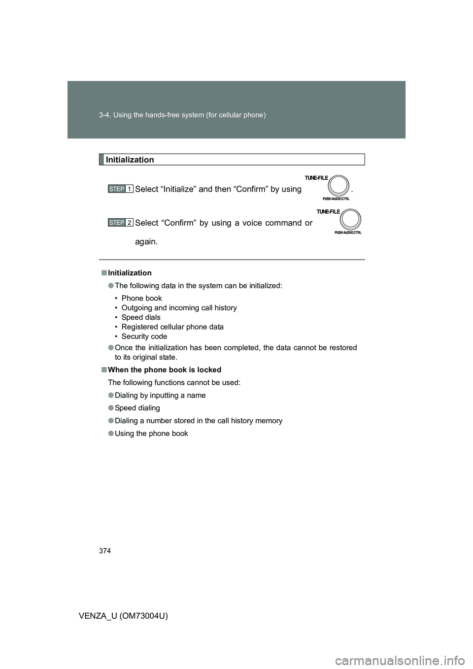 TOYOTA VENZA 2009  Owners Manual (in English) 374 3-4. Using the hands-free system (for cellular phone)
VENZA_U (OM73004U)
InitializationSelect “Initialize” and then “Confirm” by using  .
Select “Confirm” by using a voice command or 
