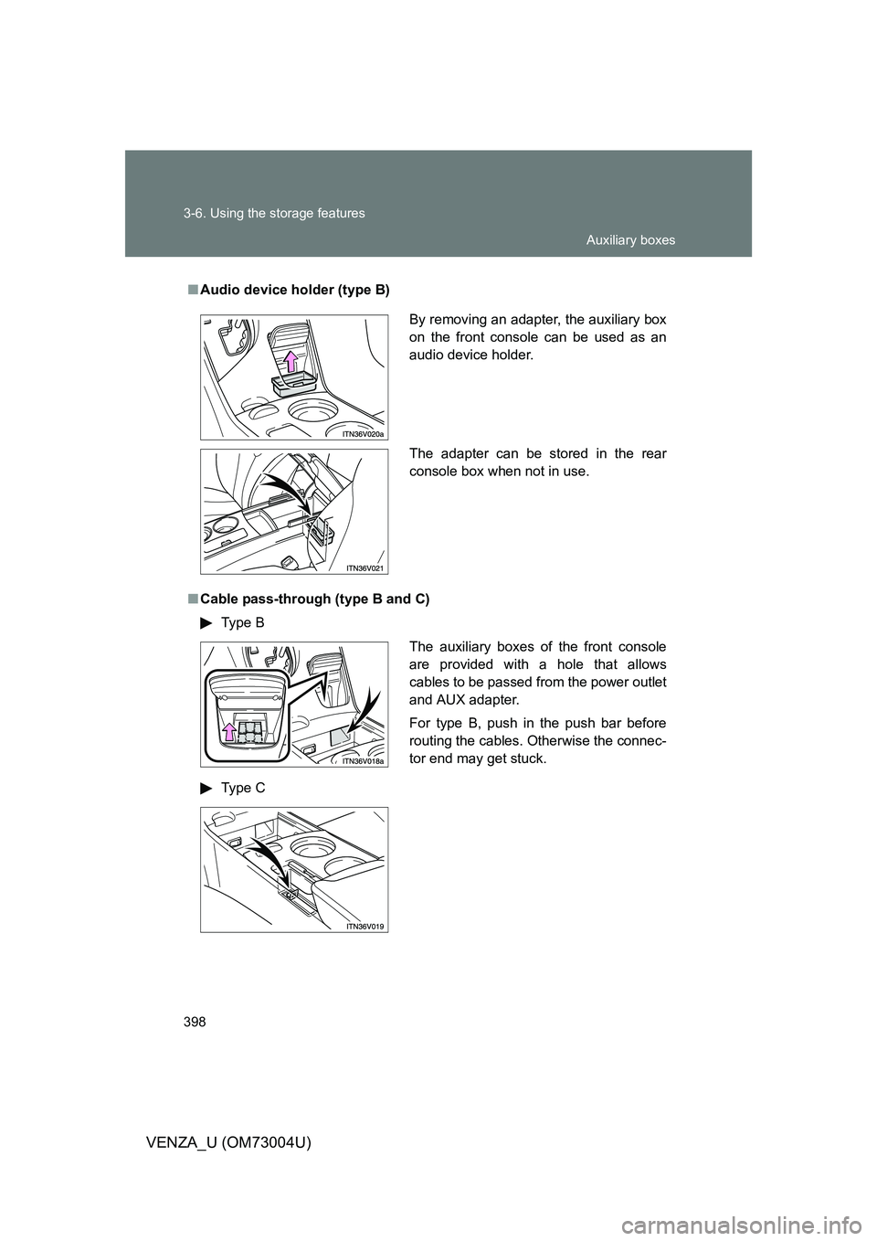 TOYOTA VENZA 2009  Owners Manual (in English) 398 3-6. Using the storage features
VENZA_U (OM73004U)
■Audio device holder (type B)
■ Cable pass-through (type B and C)
Type B
Type C
By removing an adapter, the auxiliary box
on the front consol