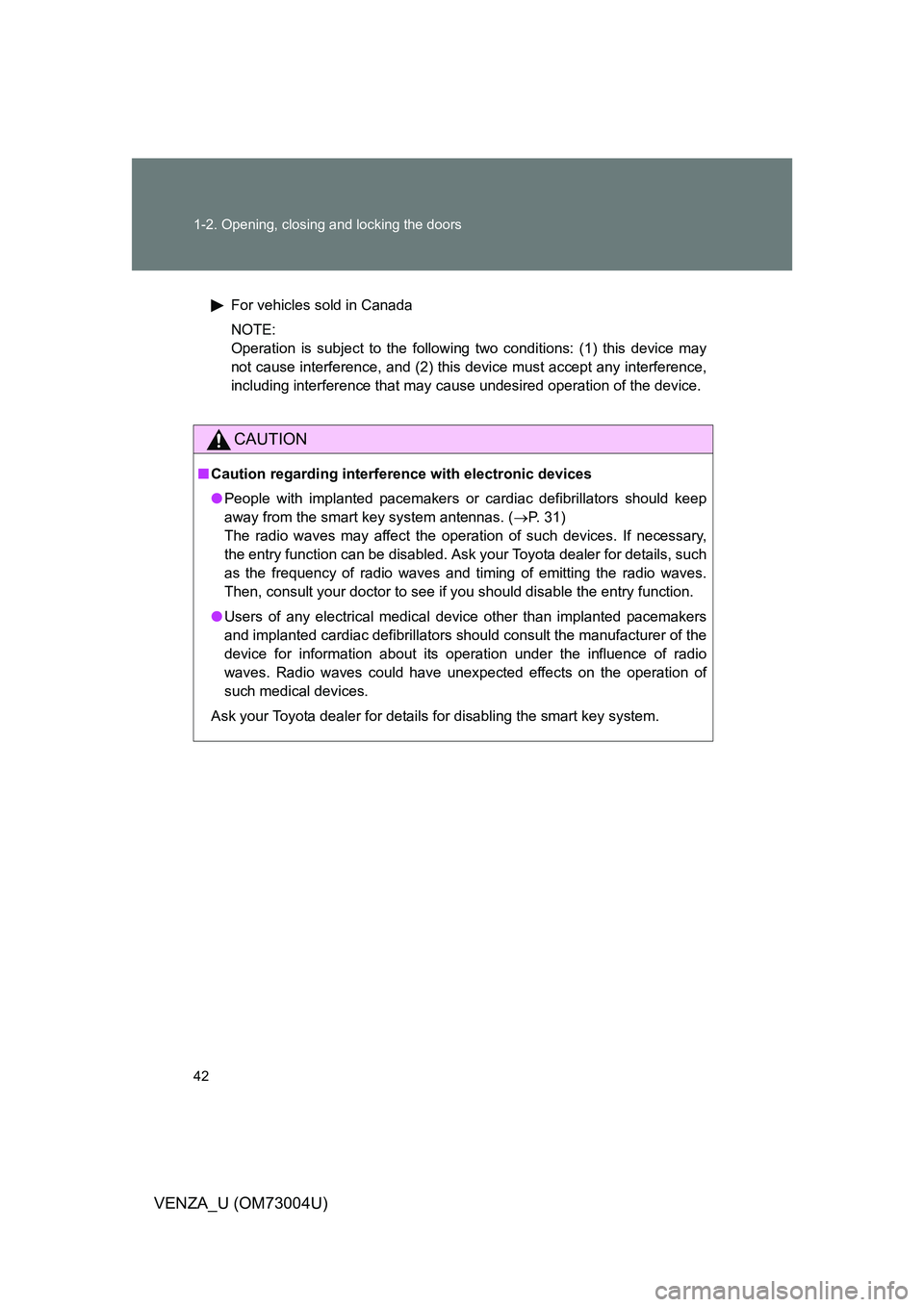 TOYOTA VENZA 2009   (in English) Service Manual 42 1-2. Opening, closing and locking the doors
VENZA_U (OM73004U)
For vehicles sold in Canada
NOTE:
Operation is subject to the following two conditions: (1) this device may
not cause interference, an