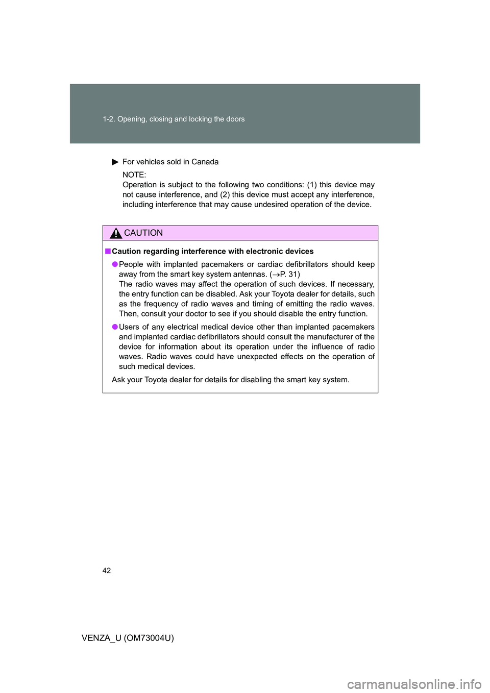 TOYOTA VENZA 2009   (in English) Owners Manual 42 1-2. Opening, closing and locking the doors
VENZA_U (OM73004U)
For vehicles sold in Canada
NOTE:
Operation is subject to the following two conditions: (1) this device may
not cause interference, an