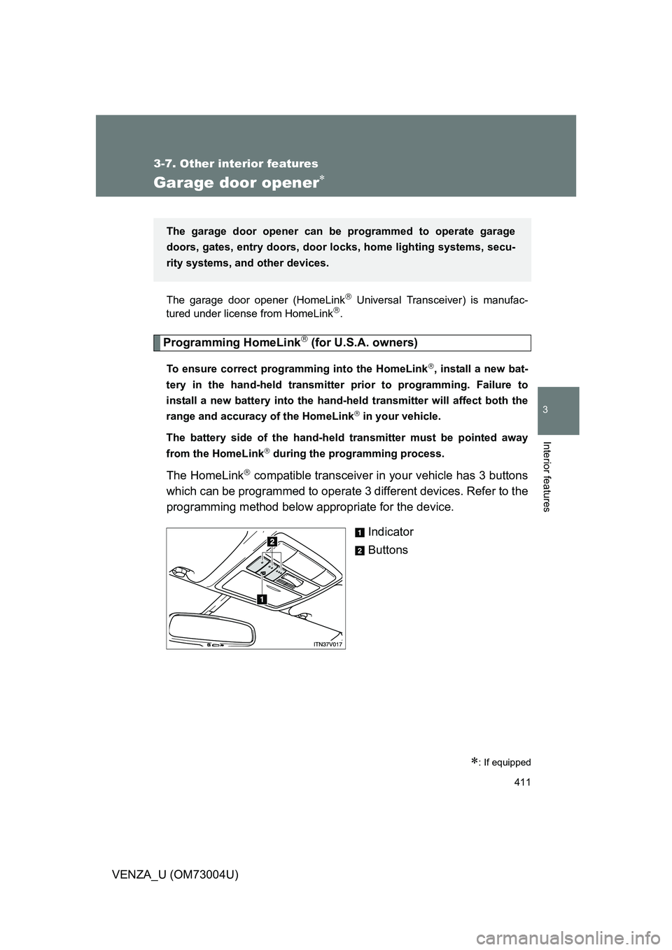TOYOTA VENZA 2009 Owners Manual (in English) 411
3-7. Other interior features
3
Interior features
VENZA_U (OM73004U)
Garage door opener
The garage door opener (HomeLink Universal Transceiver) is manufac-
tured under license from HomeLink TOYOTA VENZA 2009 Owners Manual (in English) 411
3-7. Other interior features
3
Interior features
VENZA_U (OM73004U)
Garage door opener
The garage door opener (HomeLink Universal Transceiver) is manufac-
tured under license from HomeLink