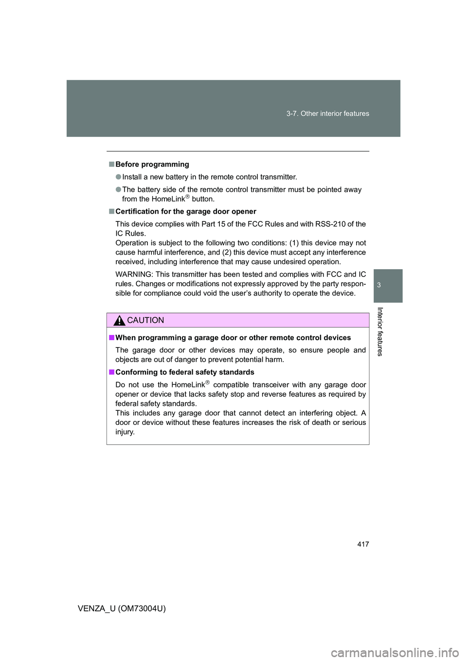 TOYOTA VENZA 2009 Owners Manual (in English) 417
3-7. Other interior features
3
Interior features
VENZA_U (OM73004U)
■
Before programming
● Install a new battery in the remote control transmitter.
● The battery side of the remote control t TOYOTA VENZA 2009 Owners Manual (in English) 417
3-7. Other interior features
3
Interior features
VENZA_U (OM73004U)
■
Before programming
● Install a new battery in the remote control transmitter.
● The battery side of the remote control t