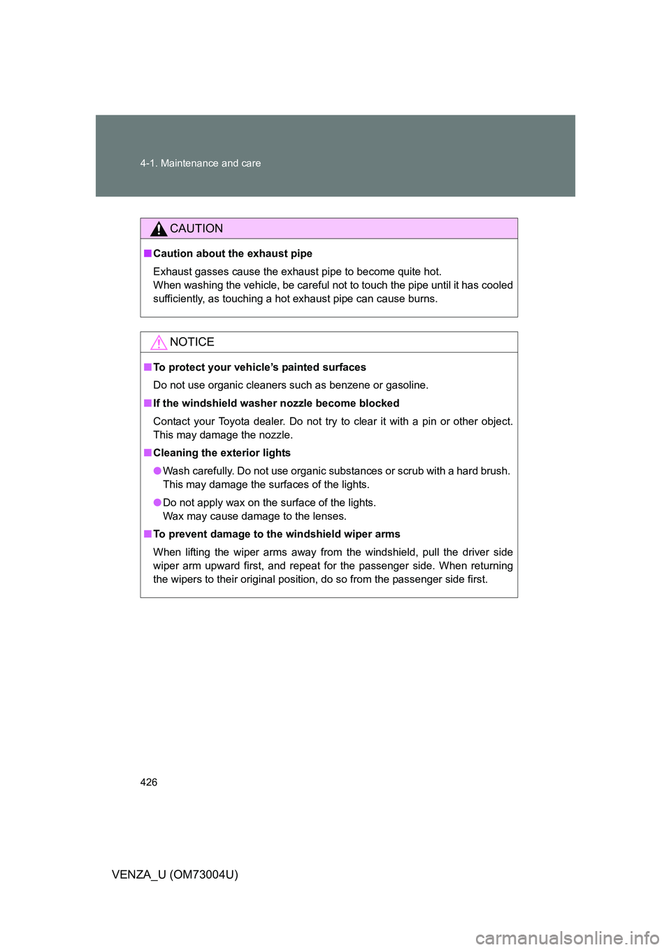 TOYOTA VENZA 2009  Owners Manual (in English) 426 4-1. Maintenance and care
VENZA_U (OM73004U)
CAUTION
■Caution about the exhaust pipe
Exhaust gasses cause the exhaust pipe to become quite hot.
When washing the vehicle, be careful not to touch 