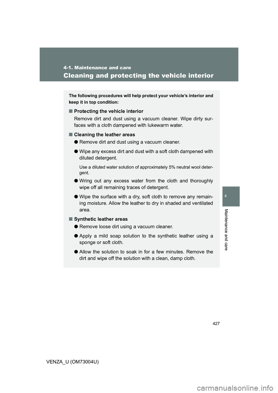 TOYOTA VENZA 2009  Owners Manual (in English) 427
4-1. Maintenance and care
4
Maintenance and care
VENZA_U (OM73004U)
Cleaning and protecting the vehicle interior
The following procedures will help protect your vehicle’s interior and
keep it in