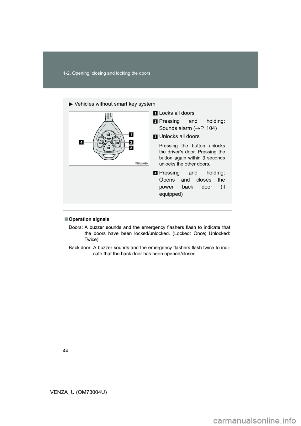 TOYOTA VENZA 2009   (in English) Owners Manual 44 1-2. Opening, closing and locking the doors
VENZA_U (OM73004U)
■Operation signals
Doors: A buzzer sounds and the emergency flashers flash to indicate that
the doors have been locked/unlocked. (Lo