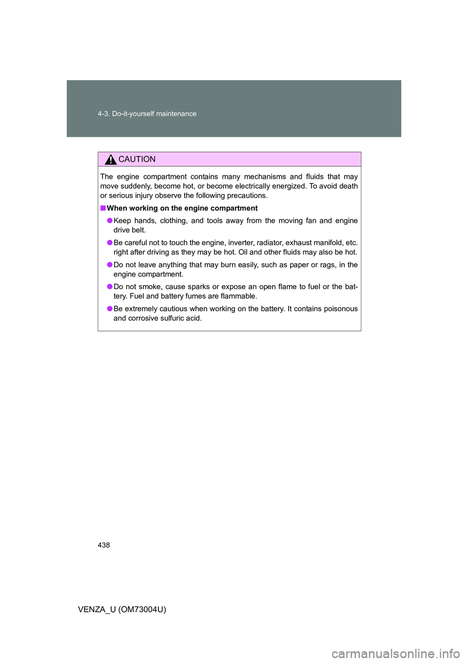 TOYOTA VENZA 2009 Owners Manual (in English) 438 4-3. Do-it-yourself maintenance
VENZA_U (OM73004U)
CAUTION
The engine compartment contains many mechanisms and fluids that may
move suddenly, become hot, or become electrically energized. To avoid TOYOTA VENZA 2009 Owners Manual (in English) 438 4-3. Do-it-yourself maintenance
VENZA_U (OM73004U)
CAUTION
The engine compartment contains many mechanisms and fluids that may
move suddenly, become hot, or become electrically energized. To avoid