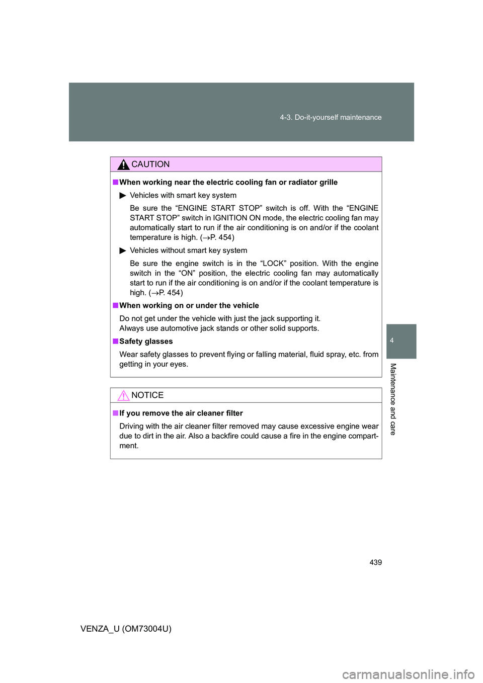 TOYOTA VENZA 2009 Owners Manual (in English) 439
4-3. Do-it-yourself maintenance
4
Maintenance and care
VENZA_U (OM73004U)
CAUTION
■
When working near the electric cooling fan or radiator grille
Vehicles with smart key system
Be sure the “E TOYOTA VENZA 2009 Owners Manual (in English) 439
4-3. Do-it-yourself maintenance
4
Maintenance and care
VENZA_U (OM73004U)
CAUTION
■
When working near the electric cooling fan or radiator grille
Vehicles with smart key system
Be sure the “E