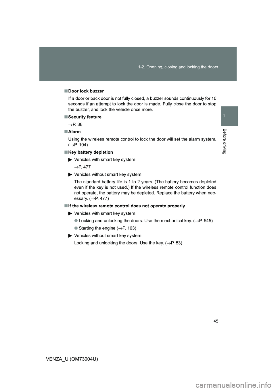 TOYOTA VENZA 2009   (in English) Owners Manual 45
1-2. Opening, closing and locking the doors
1
Before driving
VENZA_U (OM73004U)
■
Door lock buzzer
If a door or back door is not fully closed, a buzzer sounds continuously for 10
seconds if an at