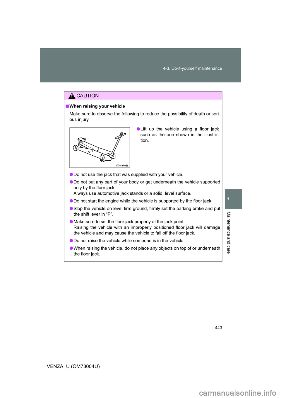 TOYOTA VENZA 2009 Owners Manual (in English) 443
4-3. Do-it-yourself maintenance
4
Maintenance and care
VENZA_U (OM73004U)
CAUTION
■
When raising your vehicle
Make sure to observe the following to reduce the possibility of death or\
seri-
ous TOYOTA VENZA 2009 Owners Manual (in English) 443
4-3. Do-it-yourself maintenance
4
Maintenance and care
VENZA_U (OM73004U)
CAUTION
■
When raising your vehicle
Make sure to observe the following to reduce the possibility of death or\
seri-
ous