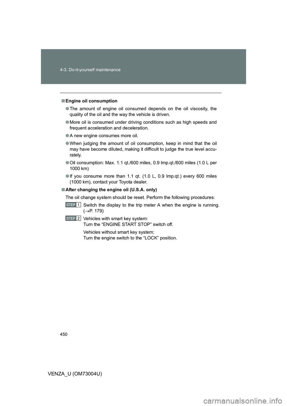 TOYOTA VENZA 2009 Owners Manual (in English) 450 4-3. Do-it-yourself maintenance
VENZA_U (OM73004U)
■Engine oil consumption
● The amount of engine oil consumed depends on the oil viscosity, the
quality of the oil and the way the vehicle is d TOYOTA VENZA 2009 Owners Manual (in English) 450 4-3. Do-it-yourself maintenance
VENZA_U (OM73004U)
■Engine oil consumption
● The amount of engine oil consumed depends on the oil viscosity, the
quality of the oil and the way the vehicle is d
