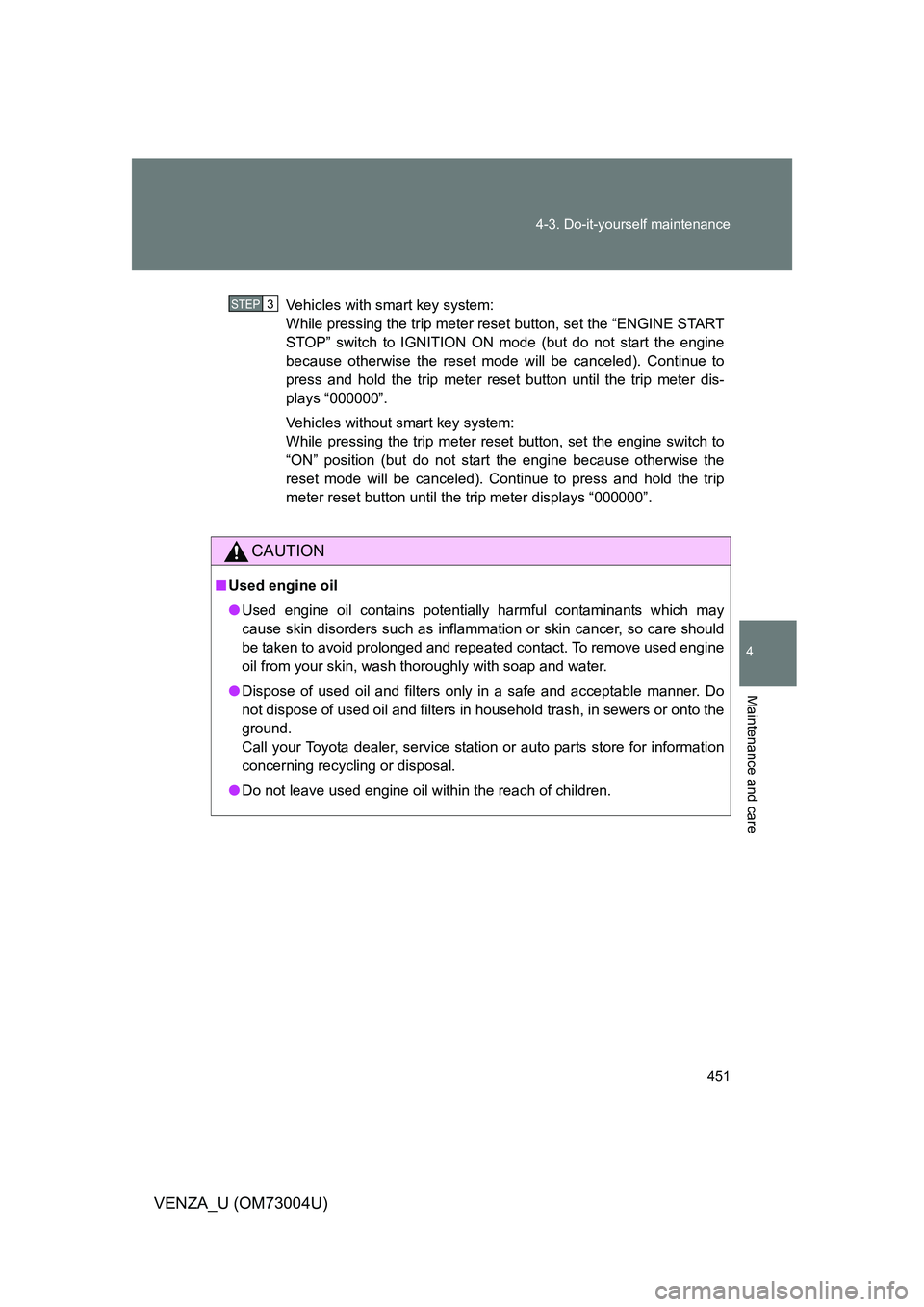 TOYOTA VENZA 2009 Owners Manual (in English) 451
4-3. Do-it-yourself maintenance
4
Maintenance and care
VENZA_U (OM73004U)
Vehicles with smart key system:
While pressing the trip meter reset button, set the “ENGINE START
STOP” switch to IGNI TOYOTA VENZA 2009 Owners Manual (in English) 451
4-3. Do-it-yourself maintenance
4
Maintenance and care
VENZA_U (OM73004U)
Vehicles with smart key system:
While pressing the trip meter reset button, set the “ENGINE START
STOP” switch to IGNI