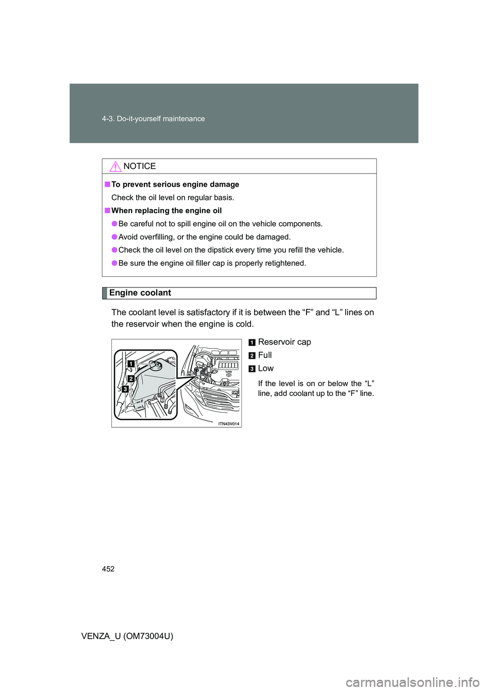 TOYOTA VENZA 2009 Owners Manual (in English) 452 4-3. Do-it-yourself maintenance
VENZA_U (OM73004U)
Engine coolantThe coolant level is sati sfactory if it is between the “F” and “L” lines on
the reservoir when the engine is cold.
Reservo TOYOTA VENZA 2009 Owners Manual (in English) 452 4-3. Do-it-yourself maintenance
VENZA_U (OM73004U)
Engine coolantThe coolant level is sati sfactory if it is between the “F” and “L” lines on
the reservoir when the engine is cold.
Reservo