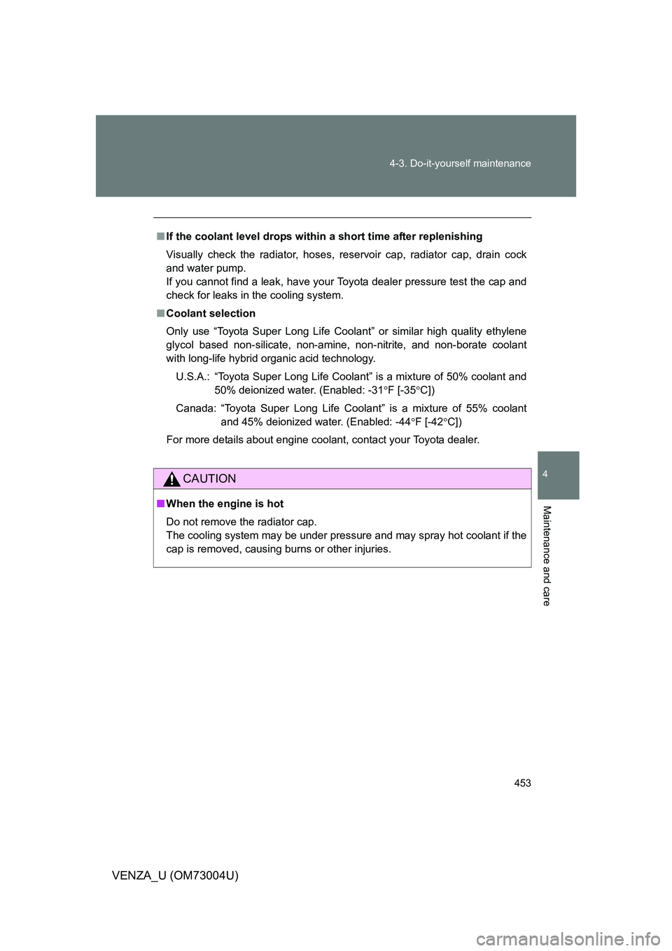 TOYOTA VENZA 2009 Owners Manual (in English) 453
4-3. Do-it-yourself maintenance
4
Maintenance and care
VENZA_U (OM73004U)
■
If the coolant level drops within a short time after replenishing
Visually check the radiator, hoses, reservoir cap, r TOYOTA VENZA 2009 Owners Manual (in English) 453
4-3. Do-it-yourself maintenance
4
Maintenance and care
VENZA_U (OM73004U)
■
If the coolant level drops within a short time after replenishing
Visually check the radiator, hoses, reservoir cap, r