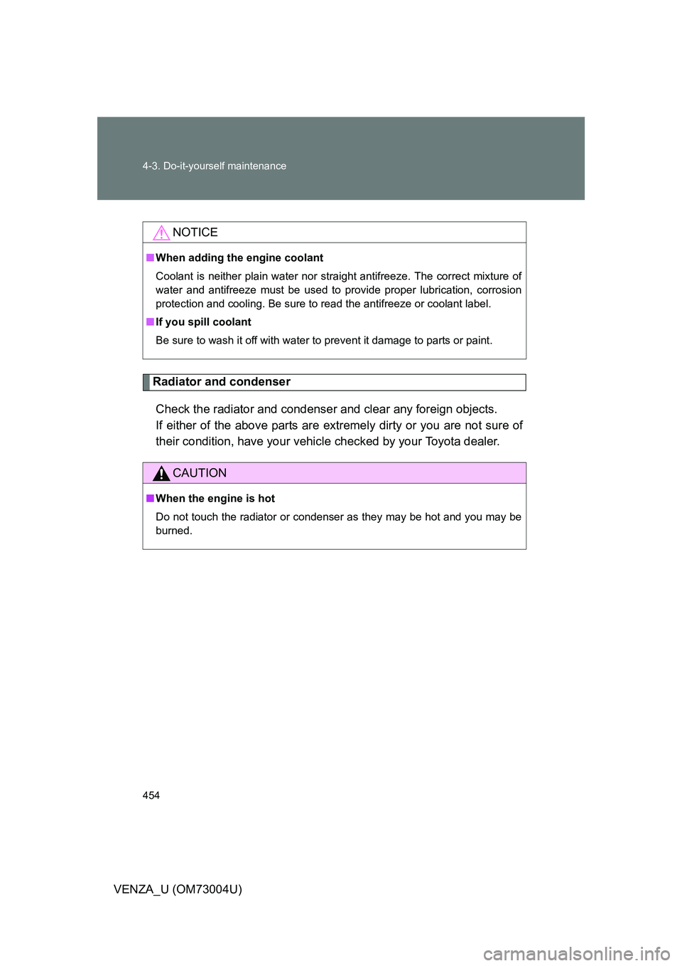 TOYOTA VENZA 2009 Owners Manual (in English) 454 4-3. Do-it-yourself maintenance
VENZA_U (OM73004U)
Radiator and condenserCheck the radiator and condenser and clear any foreign objects.
If either of the above parts are ex tremely dirty or you a TOYOTA VENZA 2009 Owners Manual (in English) 454 4-3. Do-it-yourself maintenance
VENZA_U (OM73004U)
Radiator and condenserCheck the radiator and condenser and clear any foreign objects.
If either of the above parts are ex tremely dirty or you a