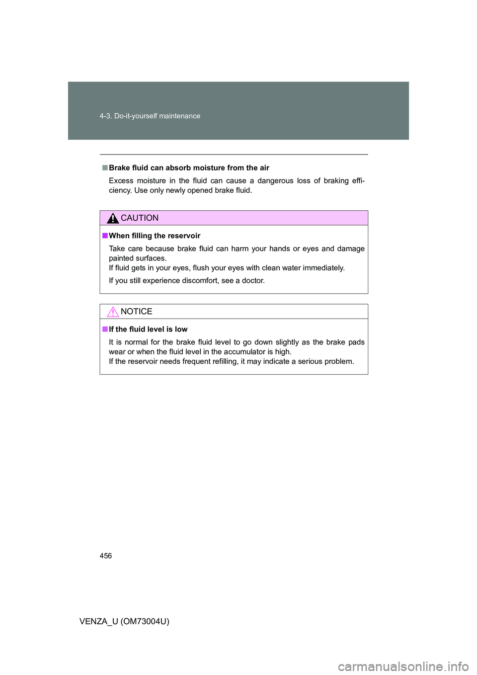 TOYOTA VENZA 2009 Owners Manual (in English) 456 4-3. Do-it-yourself maintenance
VENZA_U (OM73004U)
■Brake fluid can absorb moisture from the air
Excess moisture in the fluid can cause a dangerous loss of braking effi-
ciency. Use only newly o TOYOTA VENZA 2009 Owners Manual (in English) 456 4-3. Do-it-yourself maintenance
VENZA_U (OM73004U)
■Brake fluid can absorb moisture from the air
Excess moisture in the fluid can cause a dangerous loss of braking effi-
ciency. Use only newly o