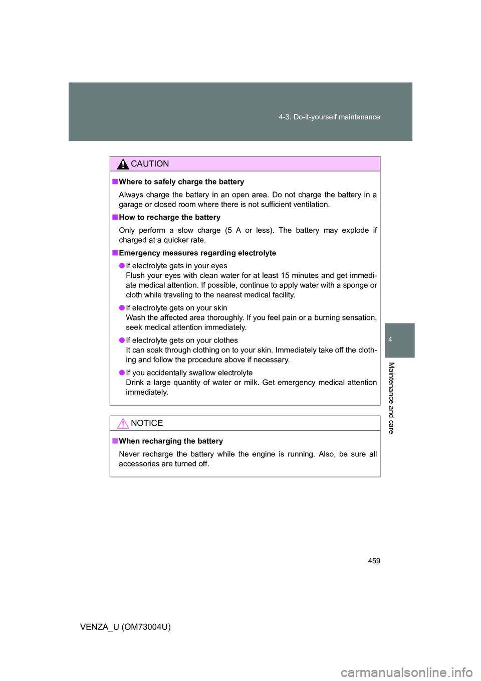 TOYOTA VENZA 2009 Owners Manual (in English) 459
4-3. Do-it-yourself maintenance
4
Maintenance and care
VENZA_U (OM73004U)
CAUTION
■
Where to safely charge the battery
Always charge the battery in an open area. Do not charge the battery in a
g TOYOTA VENZA 2009 Owners Manual (in English) 459
4-3. Do-it-yourself maintenance
4
Maintenance and care
VENZA_U (OM73004U)
CAUTION
■
Where to safely charge the battery
Always charge the battery in an open area. Do not charge the battery in a
g