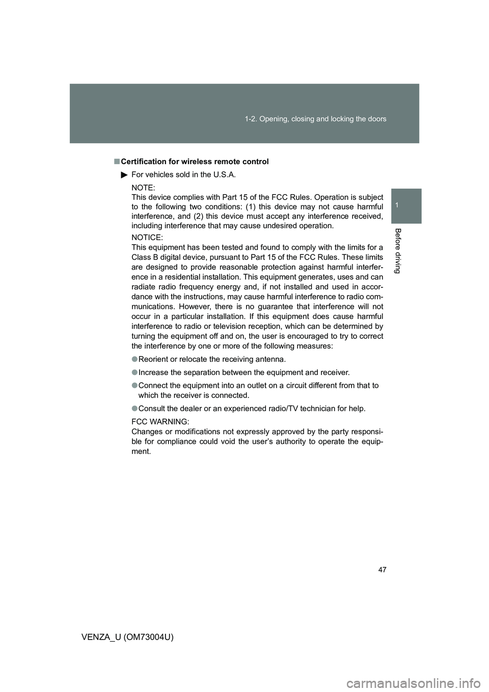 TOYOTA VENZA 2009   (in English) Owners Manual 47
1-2. Opening, closing and locking the doors
1
Before driving
VENZA_U (OM73004U)
■
Certification for wireless remote control
For vehicles sold in the U.S.A.
NOTE:
This device complies with Part 15