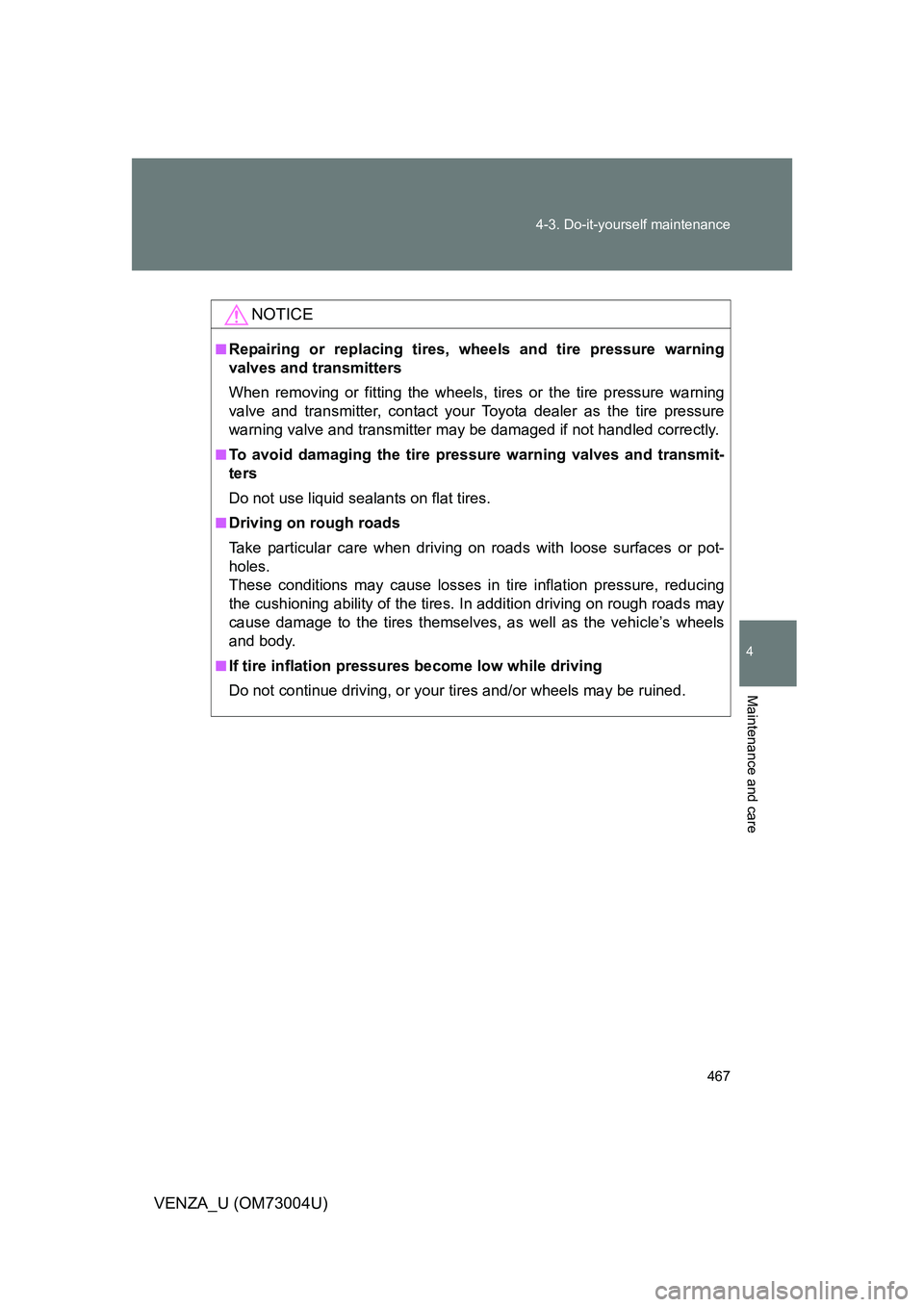 TOYOTA VENZA 2009 Owners Manual (in English) 467
4-3. Do-it-yourself maintenance
4
Maintenance and care
VENZA_U (OM73004U)
NOTICE
■Repairing or replacing tires, wheels and tire pressure warning
valves and transmitters
When removing or fitting TOYOTA VENZA 2009 Owners Manual (in English) 467
4-3. Do-it-yourself maintenance
4
Maintenance and care
VENZA_U (OM73004U)
NOTICE
■Repairing or replacing tires, wheels and tire pressure warning
valves and transmitters
When removing or fitting