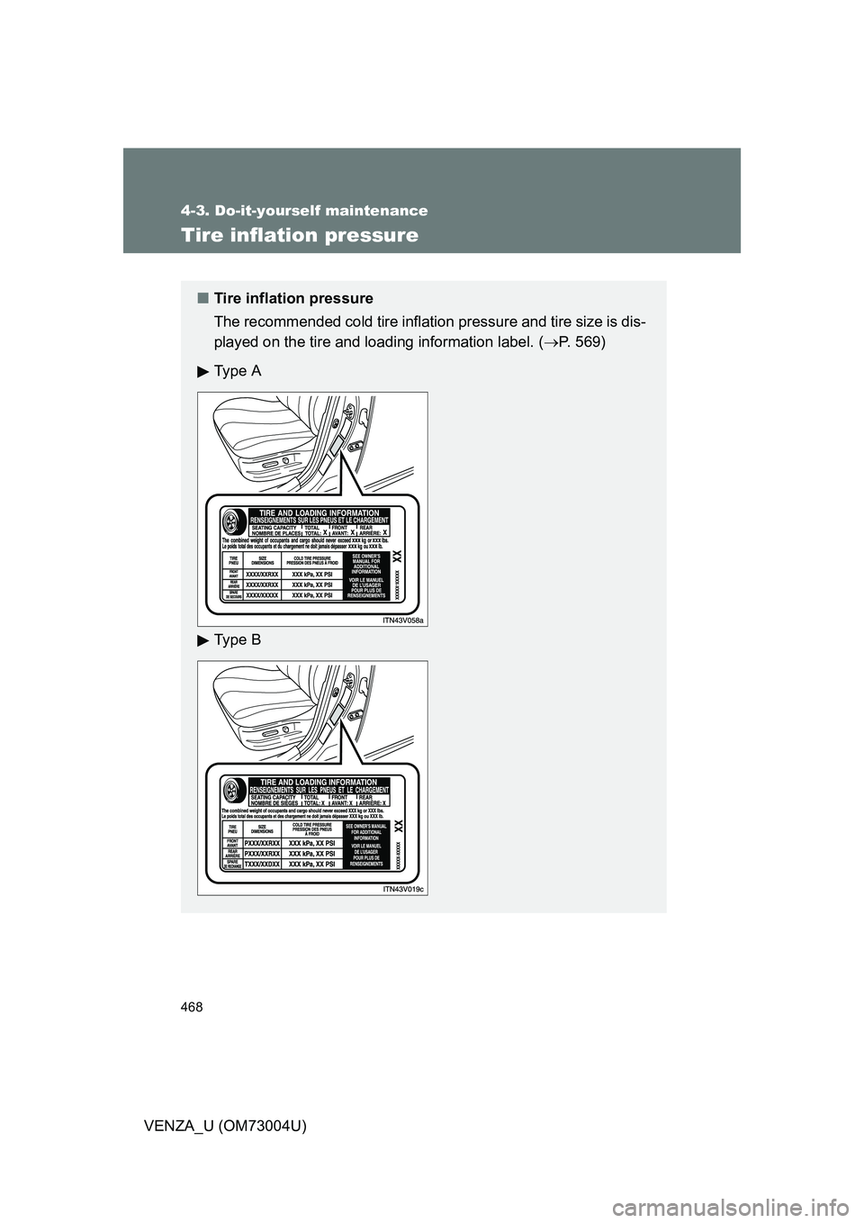 TOYOTA VENZA 2009 Owners Manual (in English) 468
4-3. Do-it-yourself maintenance
VENZA_U (OM73004U)
Tire inflation pressure
■Tire inflation pressure
The recommended cold tire inflation pressure and tire size is dis-
played on the tire and load TOYOTA VENZA 2009 Owners Manual (in English) 468
4-3. Do-it-yourself maintenance
VENZA_U (OM73004U)
Tire inflation pressure
■Tire inflation pressure
The recommended cold tire inflation pressure and tire size is dis-
played on the tire and load