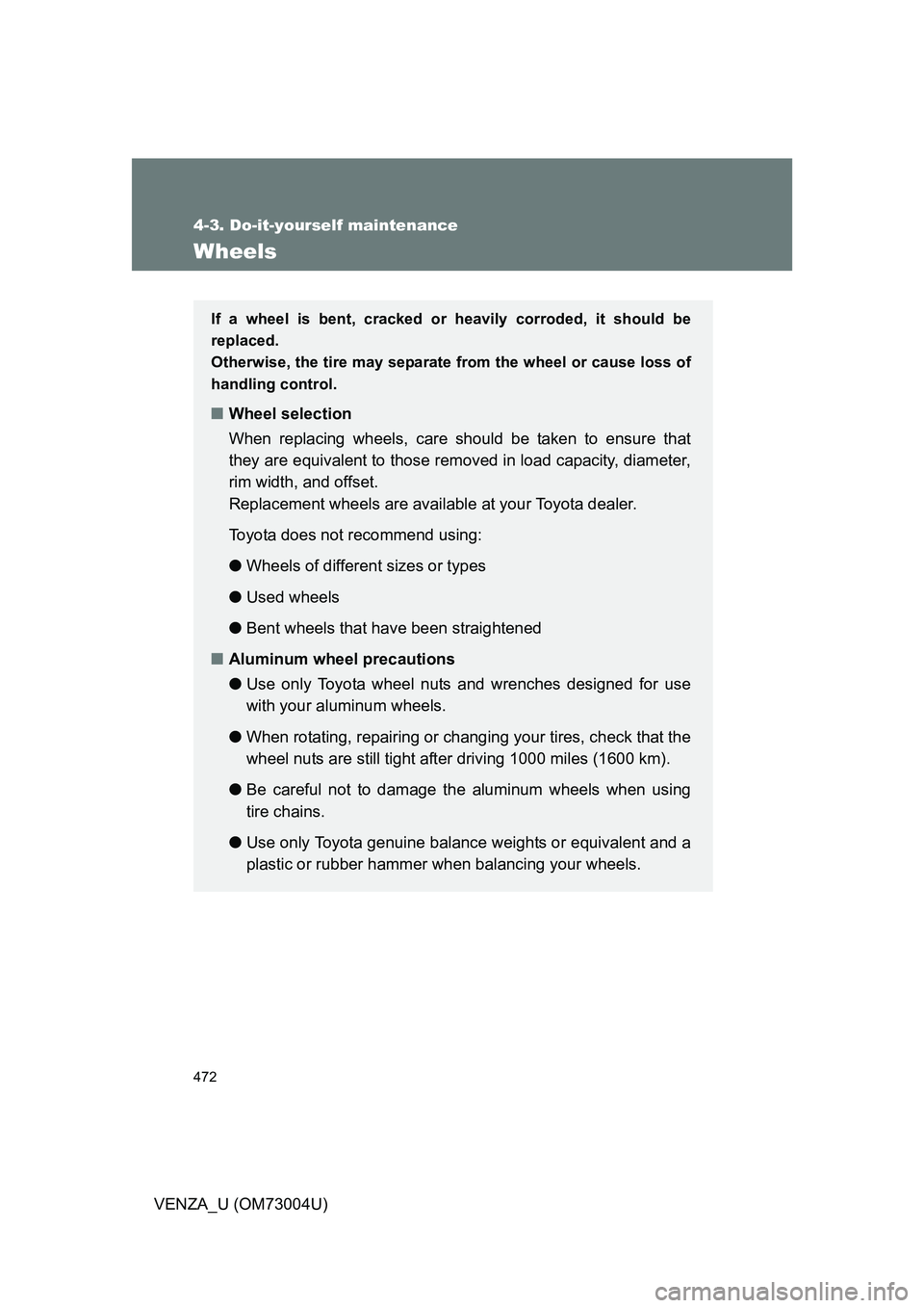 TOYOTA VENZA 2009 Owners Manual (in English) 472
4-3. Do-it-yourself maintenance
VENZA_U (OM73004U)
Wheels
If a wheel is bent, cracked or heavily corroded, it should be
replaced.
Otherwise, the tire may separate from the wheel or cause loss of
TOYOTA VENZA 2009 Owners Manual (in English) 472
4-3. Do-it-yourself maintenance
VENZA_U (OM73004U)
Wheels
If a wheel is bent, cracked or heavily corroded, it should be
replaced.
Otherwise, the tire may separate from the wheel or cause loss of