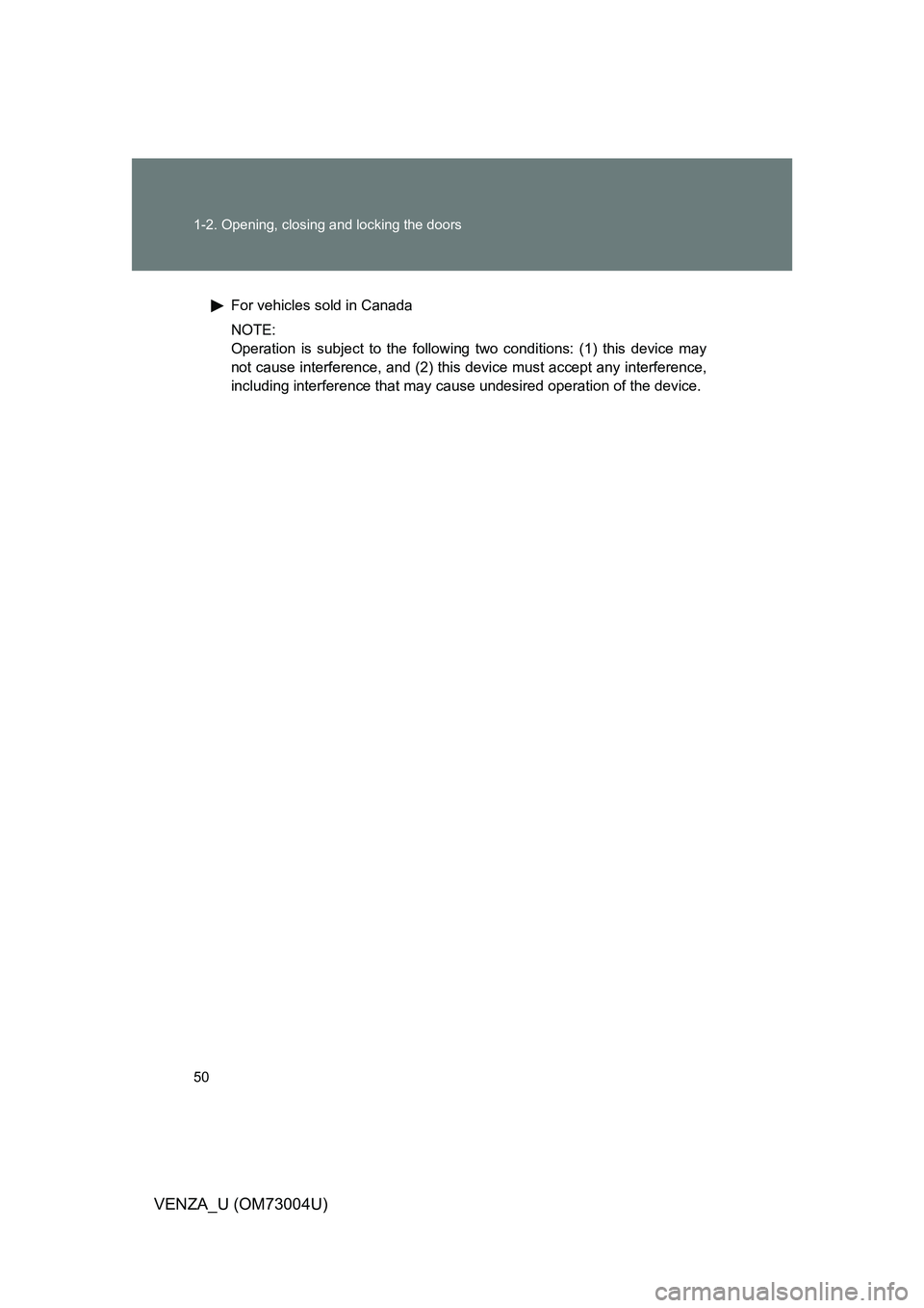 TOYOTA VENZA 2009   (in English) Service Manual 50 1-2. Opening, closing and locking the doors
VENZA_U (OM73004U)
For vehicles sold in Canada
NOTE:
Operation is subject to the following two conditions: (1) this device may
not cause interference, an
