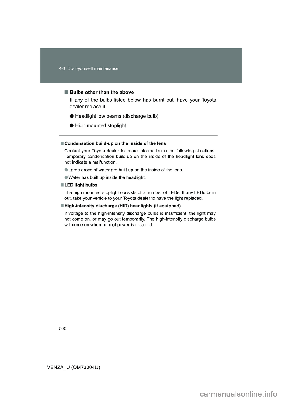 TOYOTA VENZA 2009  Owners Manual (in English) 500 4-3. Do-it-yourself maintenance
VENZA_U (OM73004U)■
Bulbs other than the above
If any of the bulbs listed below  has burnt out, have your Toyota
dealer replace it.
● Headlight low beams (disch