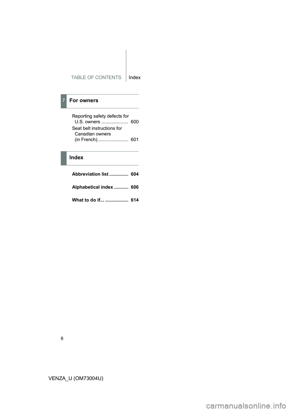 TOYOTA VENZA 2009 Owners Manual (in English) TABLE OF CONTENTSIndex
6
VENZA_U (OM73004U)
Reporting safety defects for U.S. owners ..................... 600
Seat belt instructions for Canadian owners
(in French) ........................ 601
A TOYOTA VENZA 2009 Owners Manual (in English) TABLE OF CONTENTSIndex
6
VENZA_U (OM73004U)
Reporting safety defects for U.S. owners ..................... 600
Seat belt instructions for Canadian owners
(in French) ........................ 601
A