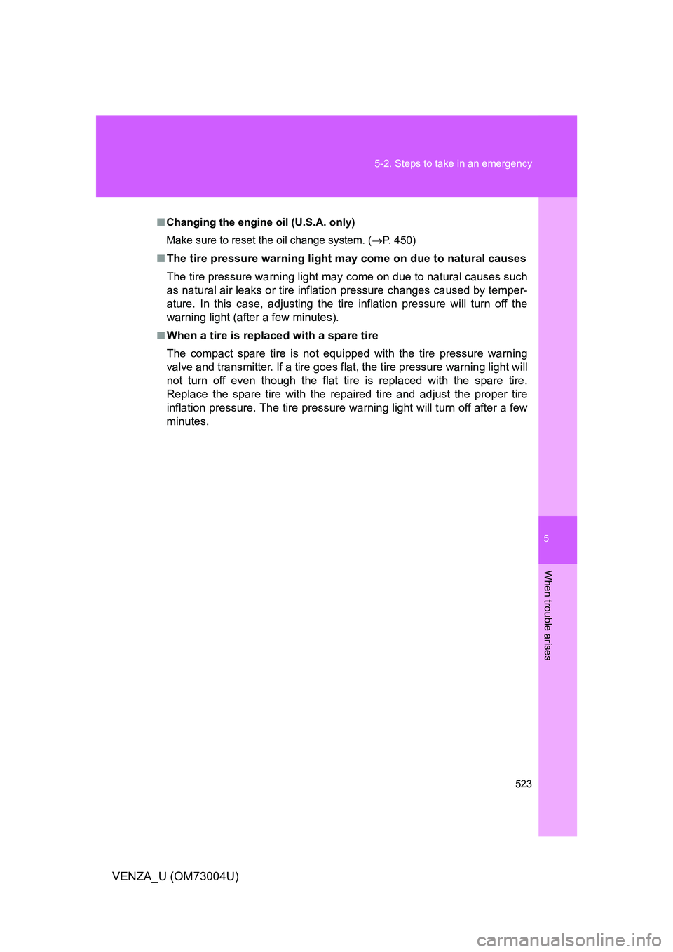 TOYOTA VENZA 2009  Owners Manual (in English) 5
When trouble arises
523
5-2. Steps to take in an emergency
VENZA_U (OM73004U)
■
Changing the engine oil (U.S.A. only)
Make sure to reset the oil change system. ( P. 450)
■
The tire pressure w