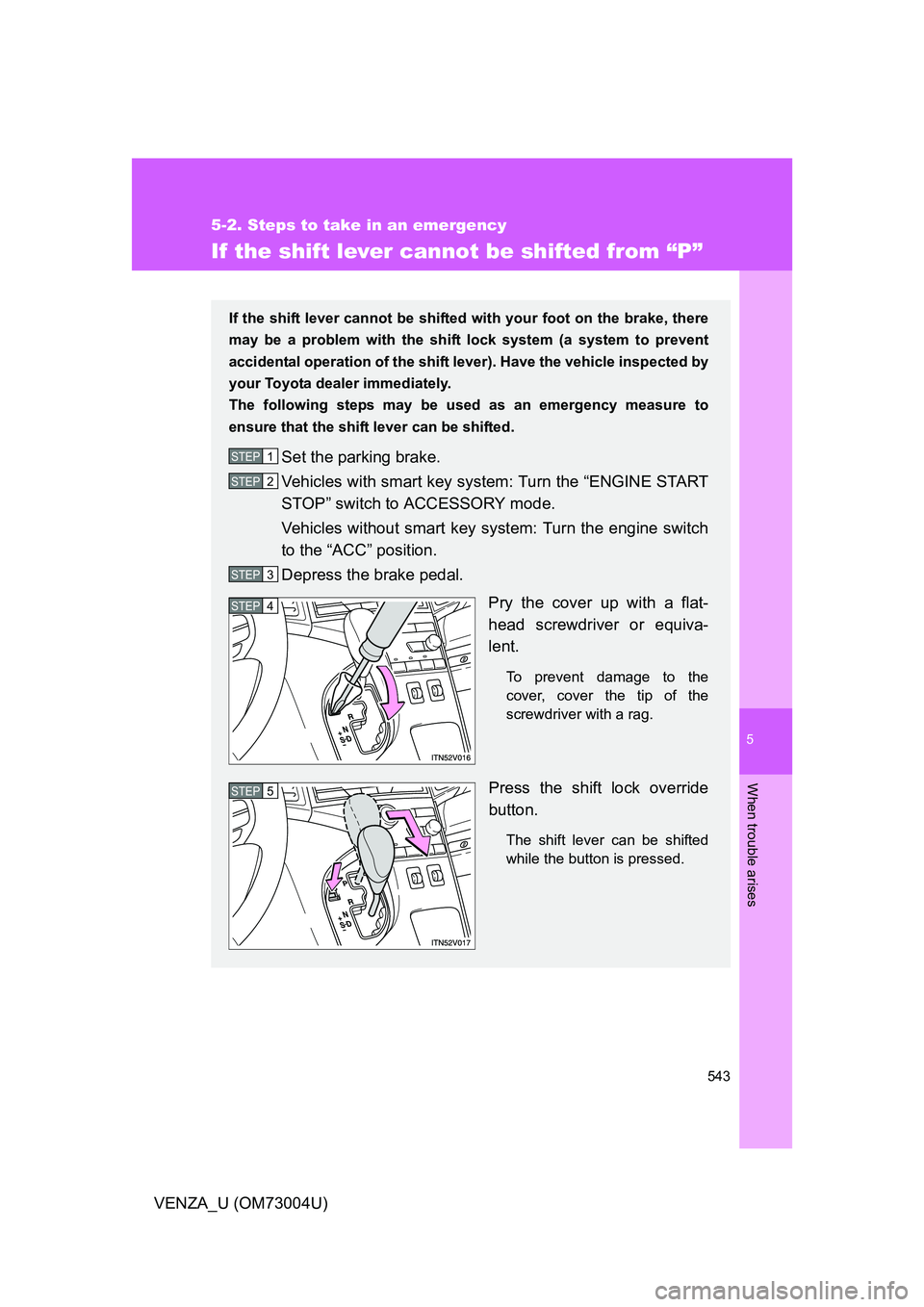 TOYOTA VENZA 2009  Owners Manual (in English) 5
When trouble arises
543
5-2. Steps to take in an emergency
VENZA_U (OM73004U)
If the shift lever cannot be shifted from “P”
If the shift lever cannot be shifted with your foot on the brake, ther