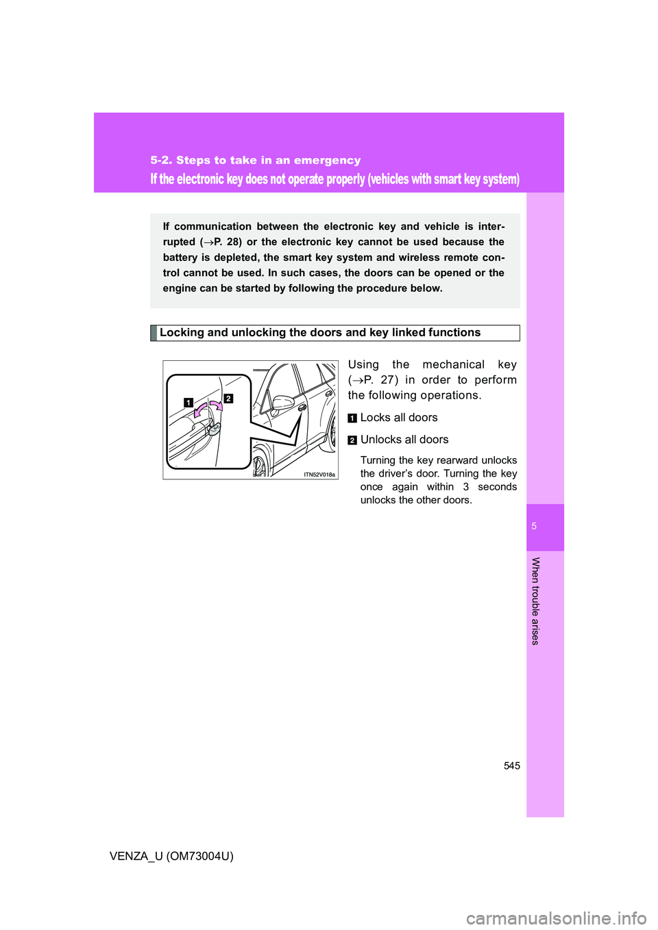 TOYOTA VENZA 2009  Owners Manual (in English) 5
When trouble arises
545
5-2. Steps to take in an emergency
VENZA_U (OM73004U)
If the electronic key does not operate properly (vehicles with smar t key system)
Locking and unlocking the door s and k