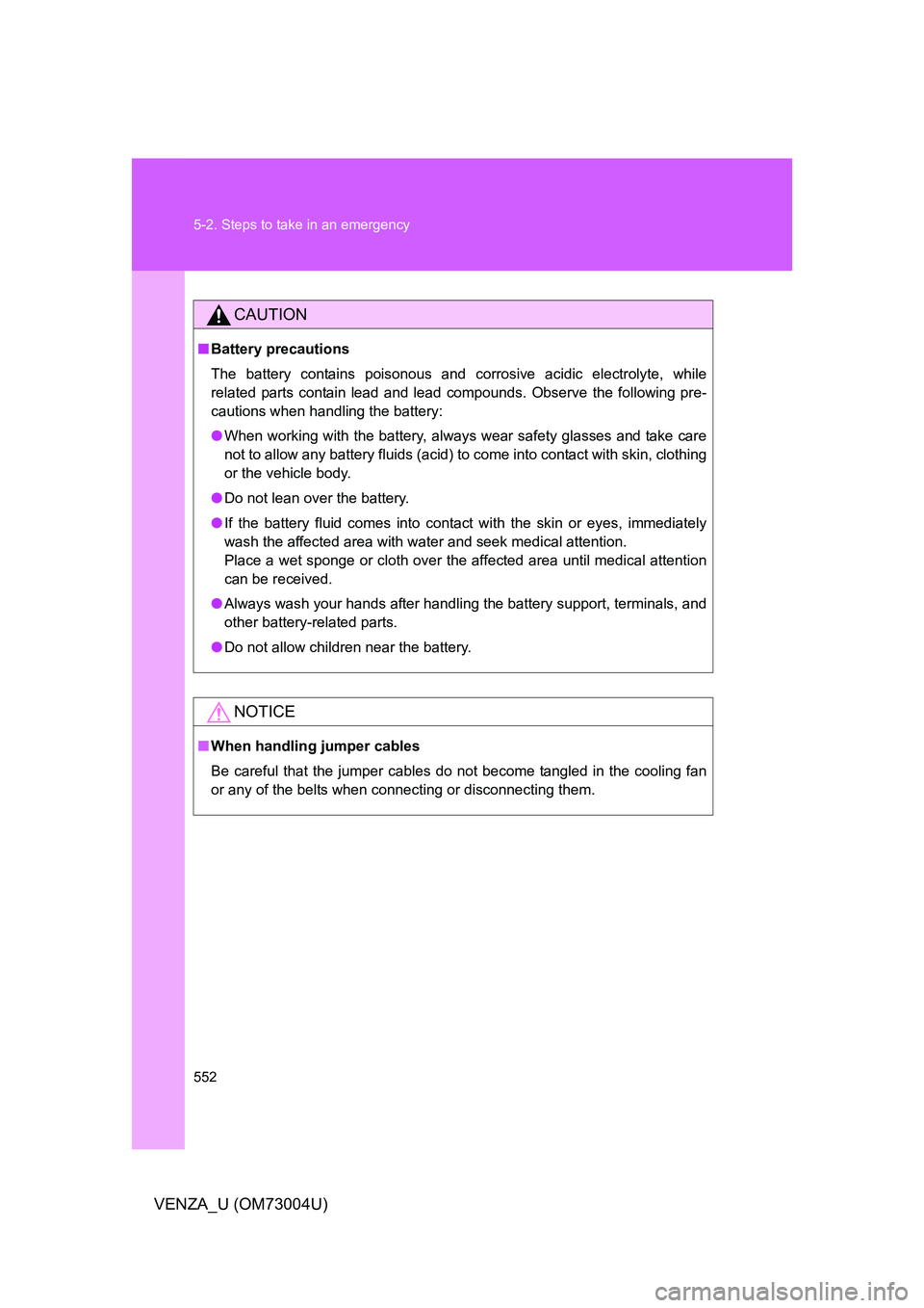TOYOTA VENZA 2009  Owners Manual (in English) 552 5-2. Steps to take in an emergency
VENZA_U (OM73004U)
CAUTION
■Battery precautions
The battery contains poisonous and corrosive acidic electrolyte, while
related parts contain lead and lead comp