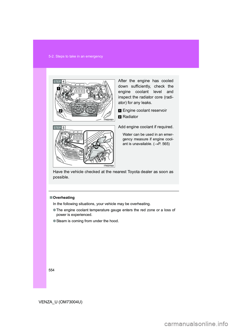TOYOTA VENZA 2009  Owners Manual (in English) 554 5-2. Steps to take in an emergency
VENZA_U (OM73004U)
■Overheating
In the following situations, your vehicle may be overheating.
● The engine coolant temperature gauge enters the red zone or a