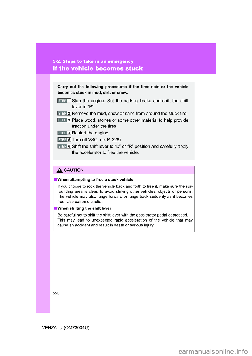 TOYOTA VENZA 2009  Owners Manual (in English) 556
5-2. Steps to take in an emergency
VENZA_U (OM73004U)
If the vehicle becomes stuck
CAUTION
■When attempting to free a stuck vehicle
If you choose to rock the vehicle back and forth to free it, m
