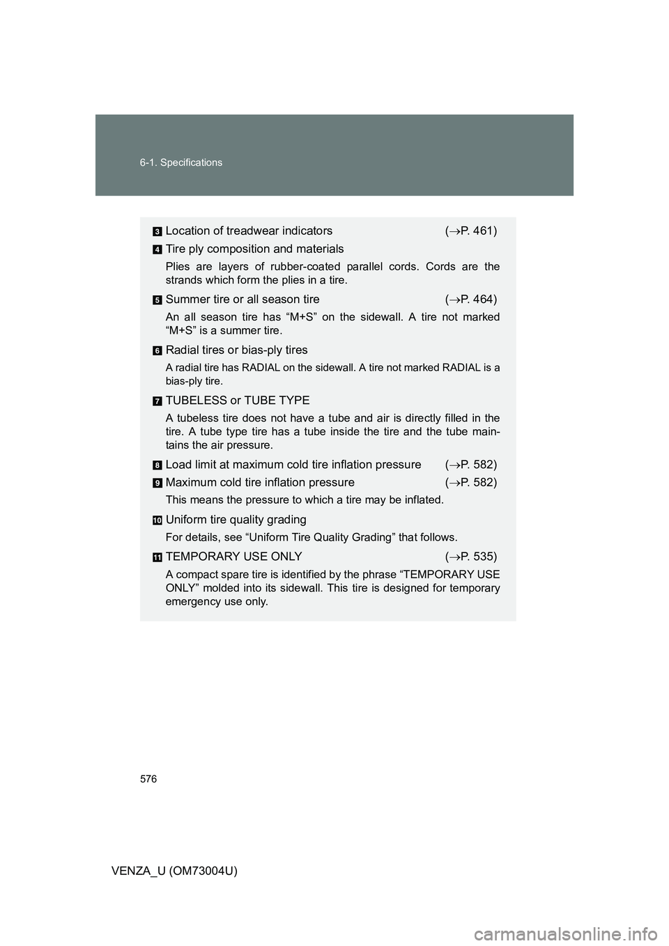 TOYOTA VENZA 2009  Owners Manual (in English) 576 6-1. Specifications
VENZA_U (OM73004U)
Location of treadwear indicators( P. 461)
Tire ply composition and materials
Plies are layers of rubber-coated  parallel cords. Cords are the
strands whic