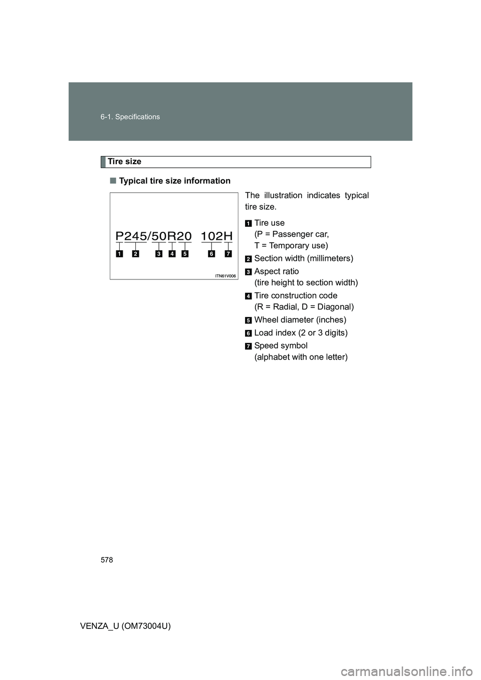 TOYOTA VENZA 2009  Owners Manual (in English) 578 6-1. Specifications
VENZA_U (OM73004U)
Tire size■ Typical tire size information
The illustration indicates typical
tire size.
Tire use
(P = Passenger car, 
T = Temporary use)
Section width (mill
