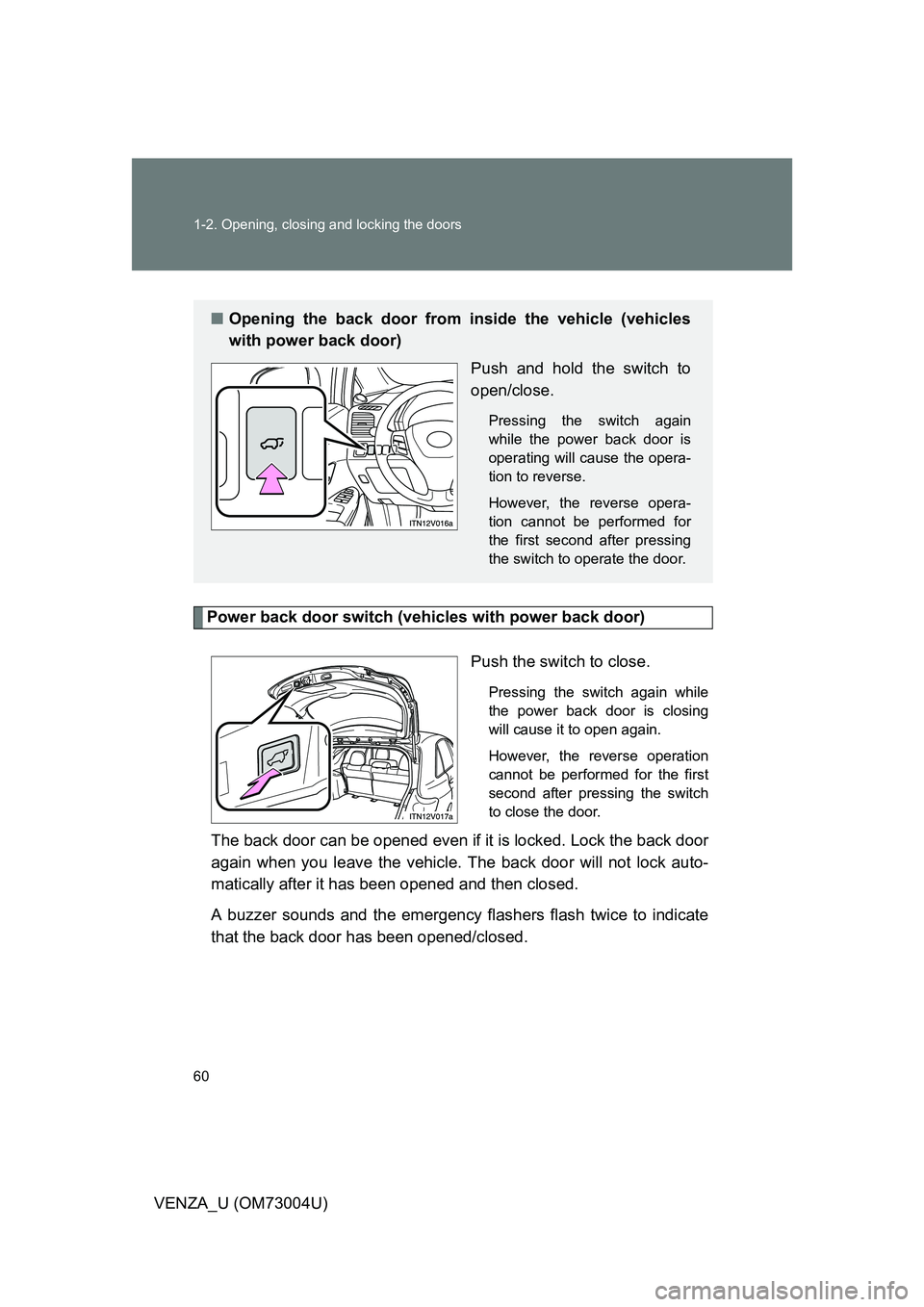 TOYOTA VENZA 2009 (in English) Workshop Manual 60 1-2. Opening, closing and locking the doors
VENZA_U (OM73004U)
Power back door switch (vehicles with power back door)
Push the switch to close.
Pressing the switch again while
the power back door i TOYOTA VENZA 2009 (in English) Workshop Manual 60 1-2. Opening, closing and locking the doors
VENZA_U (OM73004U)
Power back door switch (vehicles with power back door)
Push the switch to close.
Pressing the switch again while
the power back door i