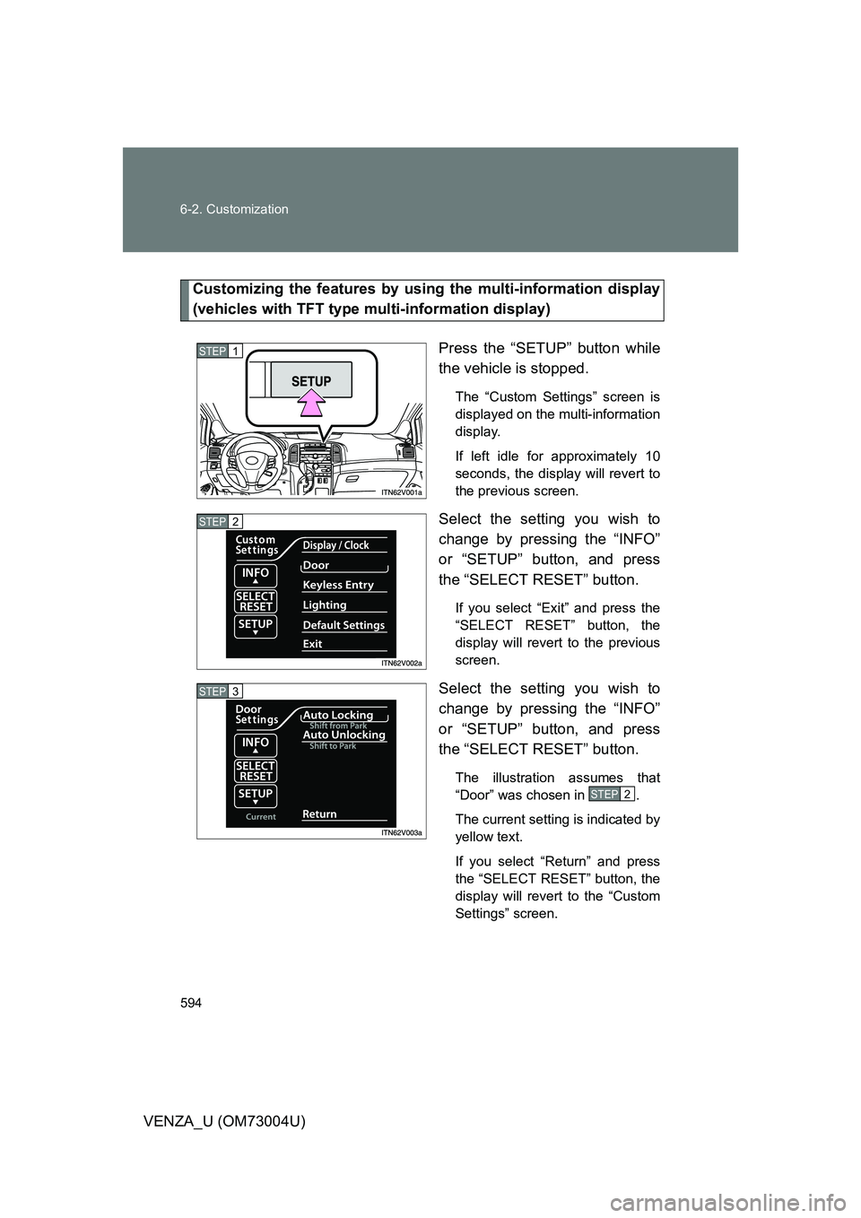 TOYOTA VENZA 2009  Owners Manual (in English) 594 6-2. Customization
VENZA_U (OM73004U)
Customizing the features by using the multi-information display
(vehicles with TFT type mu lti-information display)
Press the “SETUP” button while
the veh