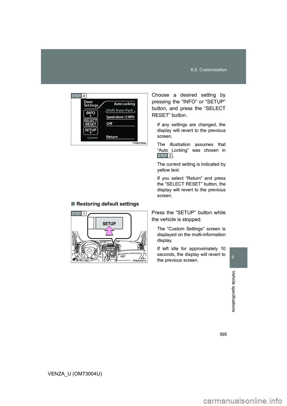 TOYOTA VENZA 2009  Owners Manual (in English) 595
6-2. Customization
6
Vehicle specifications
VENZA_U (OM73004U)
Choose a desired setting by
pressing the “INFO” or “SETUP”
button, and press the “SELECT
RESET” button.
If any settings a