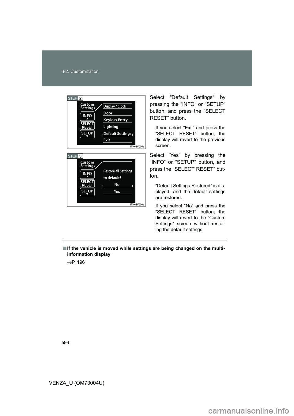 TOYOTA VENZA 2009  Owners Manual (in English) 596 6-2. Customization
VENZA_U (OM73004U)Select “Default Settings” by
pressing the “INFO” or “SETUP”
button, and press the “SELECT
RESET” button.
If you select “Exit” and press the